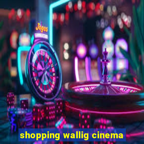 shopping wallig cinema